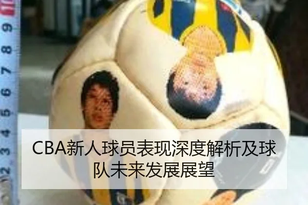 CBA新人球员表现深度解析及球队未来发展展望